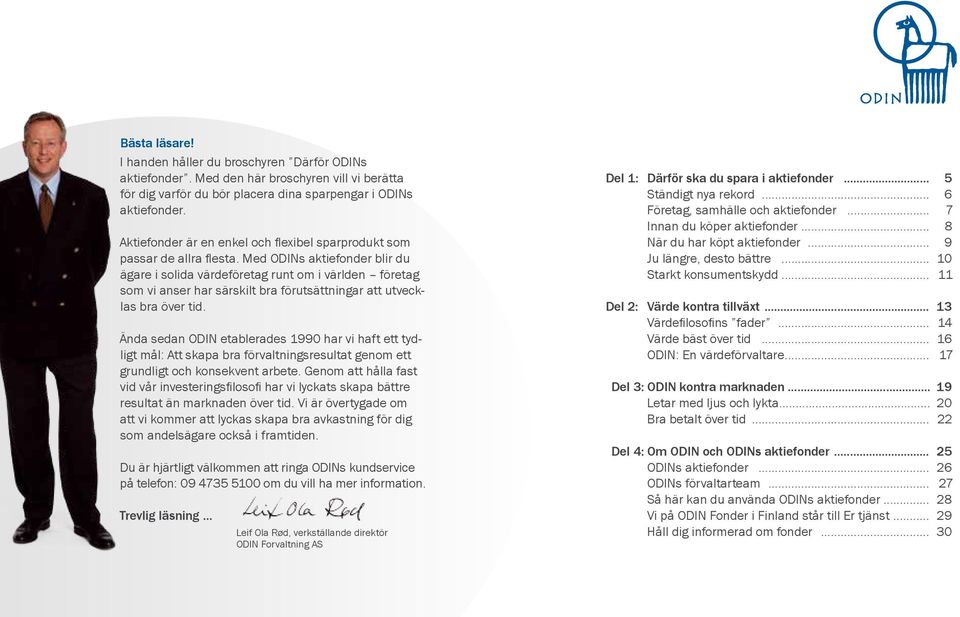 Med ODINs aktiefonder blir du ägare i solida värdeföretag runt om i världen företag som vi anser har särskilt bra förutsättningar att utvecklas bra över tid.