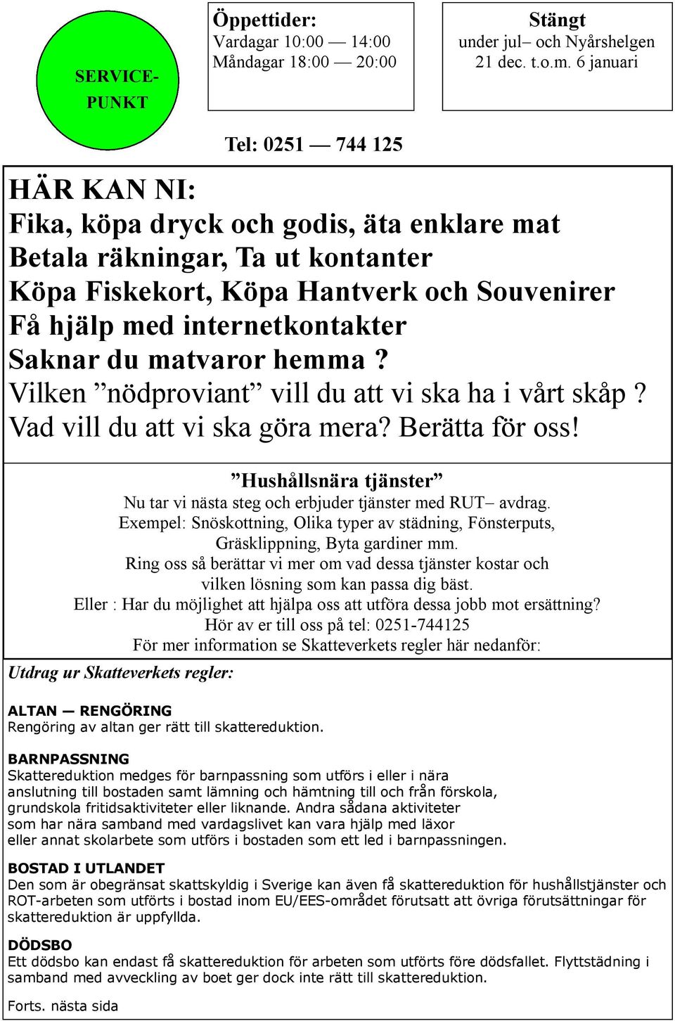 hemma? Vilken nödproviant vill du att vi ska ha i vårt skåp? Vad vill du att vi ska göra mera? Berätta för oss! Hushållsnära tjänster Nu tar vi nästa steg och erbjuder tjänster med RUT avdrag.