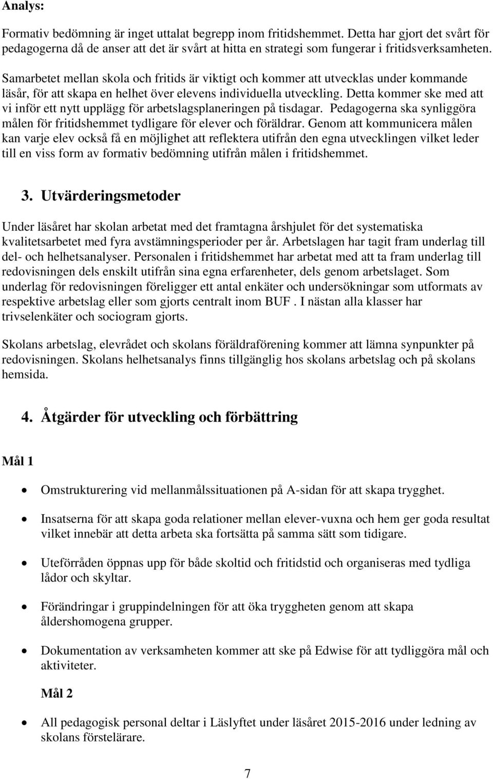 Detta kommer ske med att vi inför ett nytt upplägg för arbetslagsplaneringen på tisdagar. Pedagogerna ska synliggöra målen för fritidshemmet tydligare för elever och föräldrar.