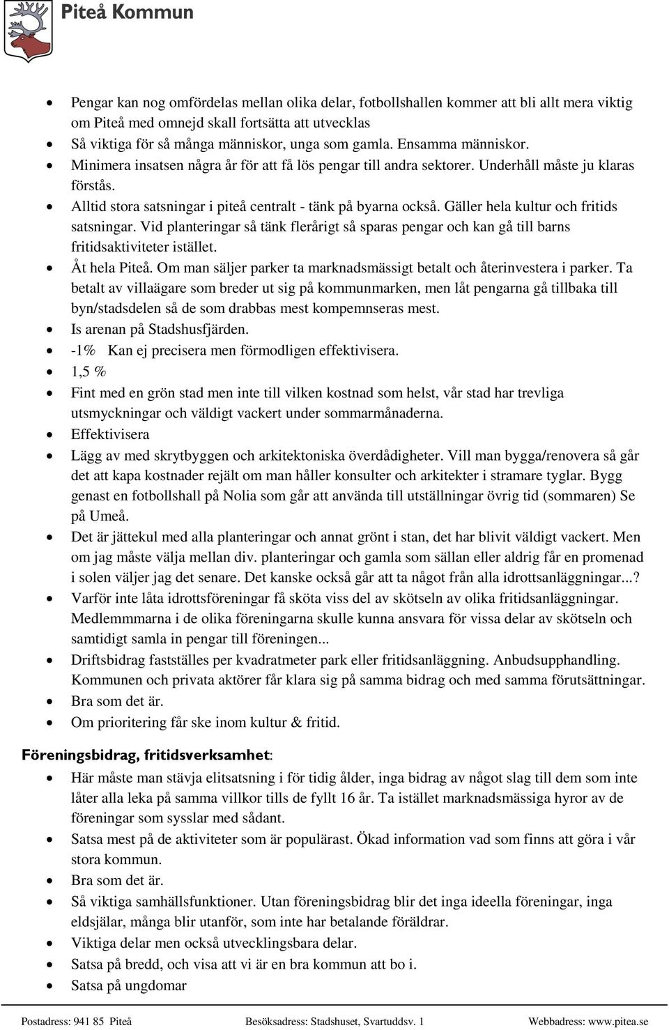 Gäller hela kultur och fritids satsningar. Vid planteringar så tänk flerårigt så sparas pengar och kan gå till barns fritidsaktiviteter istället. Åt hela Piteå.