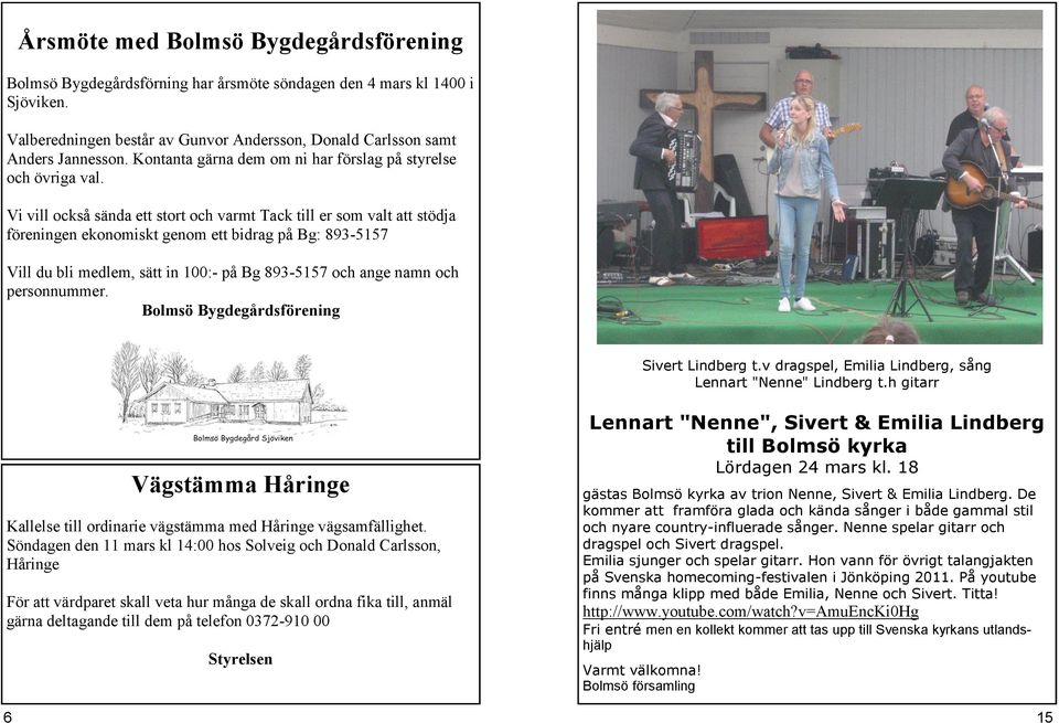 Vi vill också sända ett stort och varmt Tack till er som valt att stödja föreningen ekonomiskt genom ett bidrag på Bg: 893-5157 Vill du bli medlem, sätt in 100:- på Bg 893-5157 och ange namn och