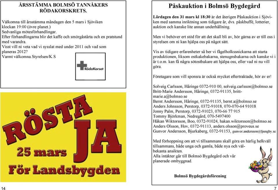 s Påskauktion i Bolmsö Bygdegård Lördagen den 31 mars kl 18:30 är det återigen Påskauktion i Sjöviken med samma inriktning som tidigare år, dvs.