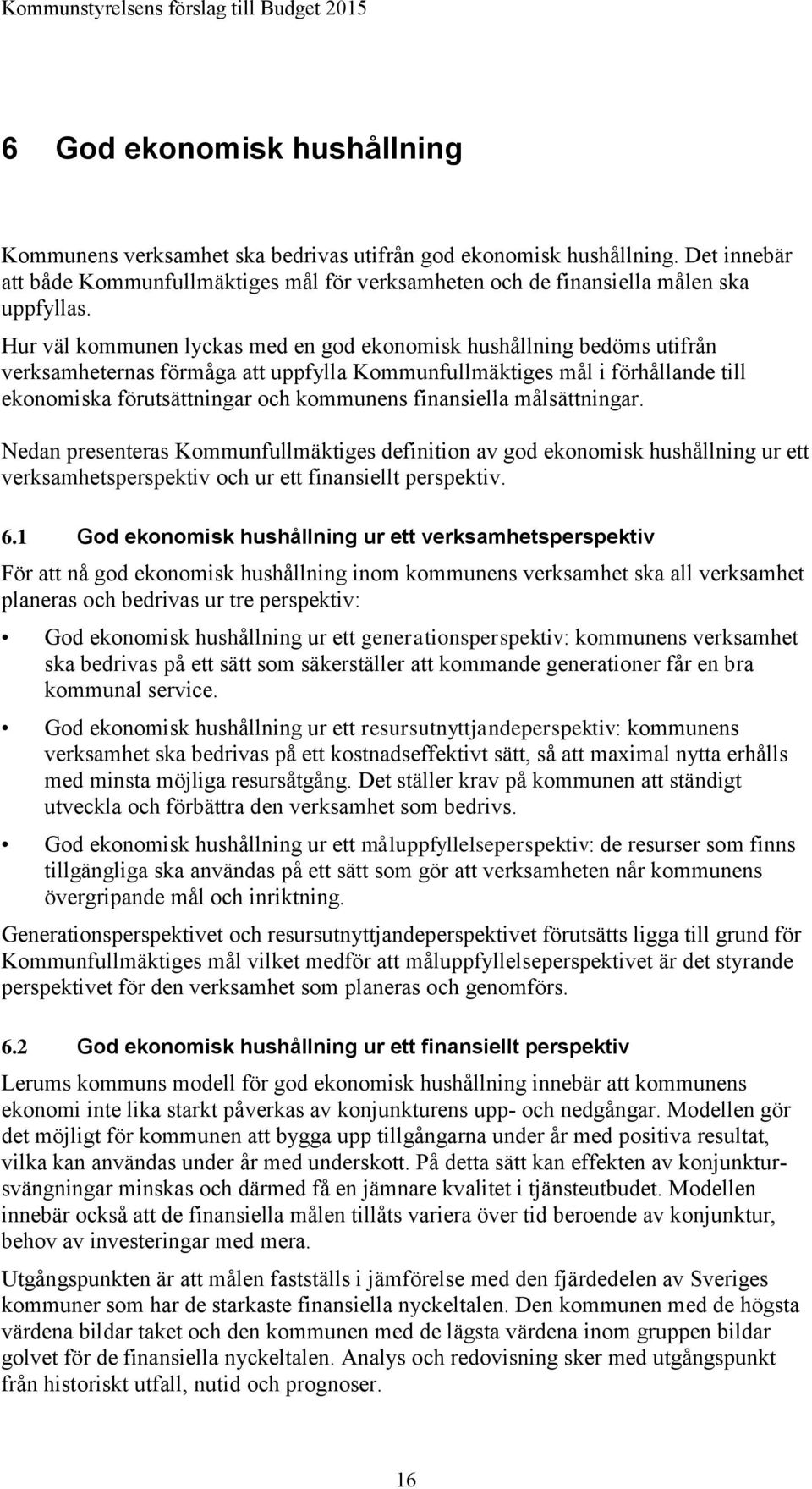 finansiella målsättningar. Nedan presenteras Kommunfullmäktiges definition av god ekonomisk hushållning ur ett verksamhetsperspektiv och ur ett finansiellt perspektiv. 6.