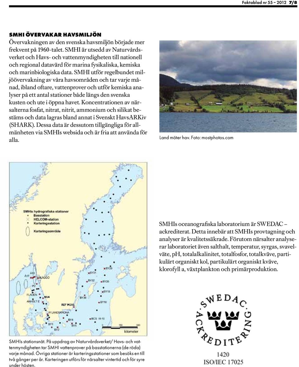 SMHI utför regelbundet miljöövervakning av våra havsområden och tar varje månad, ibland oftare, vattenprover och utför kemiska analyser på ett antal stationer både längs den svenska kusten och ute i