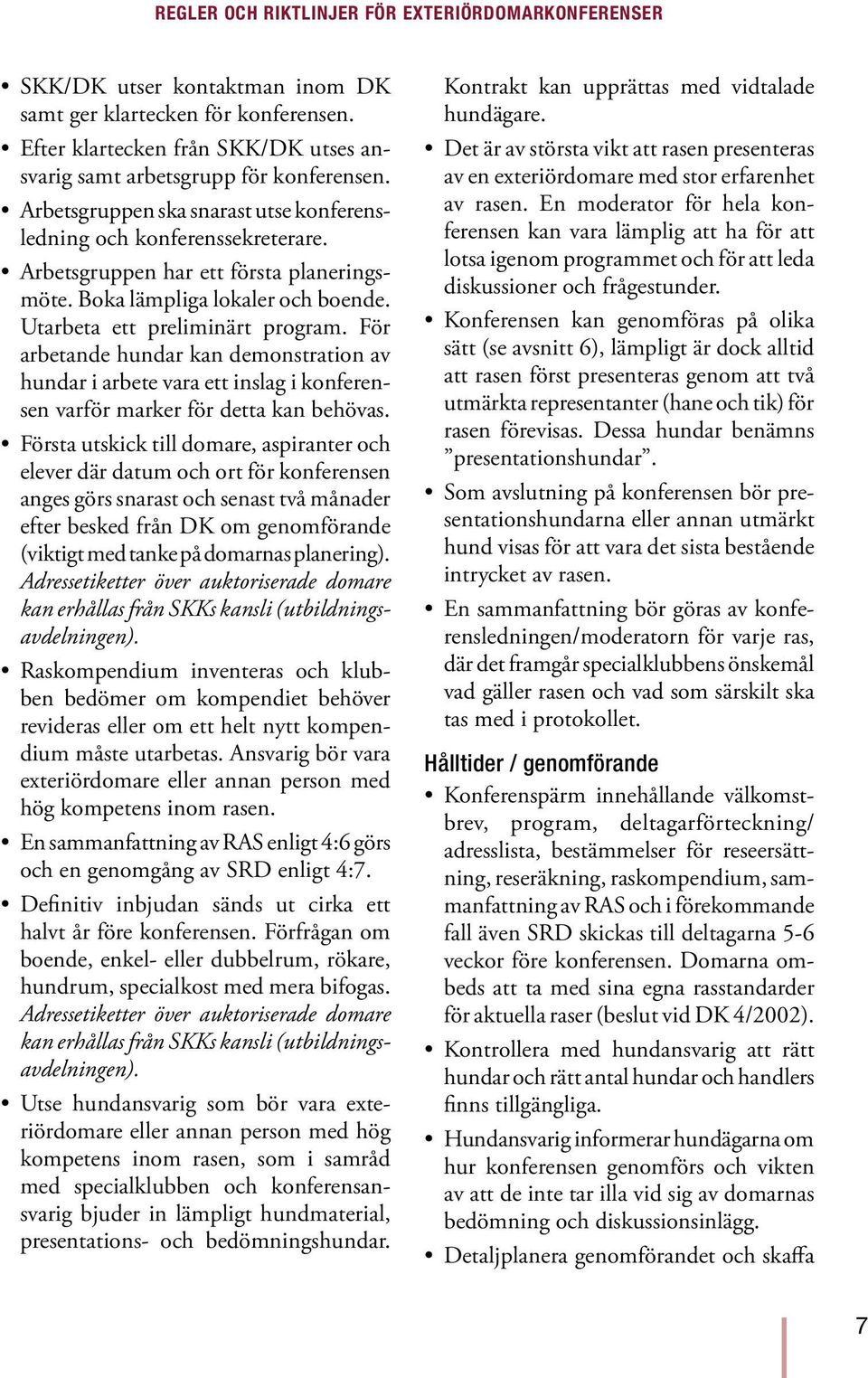 För arbetande hundar kan demonstration av hundar i arbete vara ett inslag i konferensen varför marker för detta kan behövas.