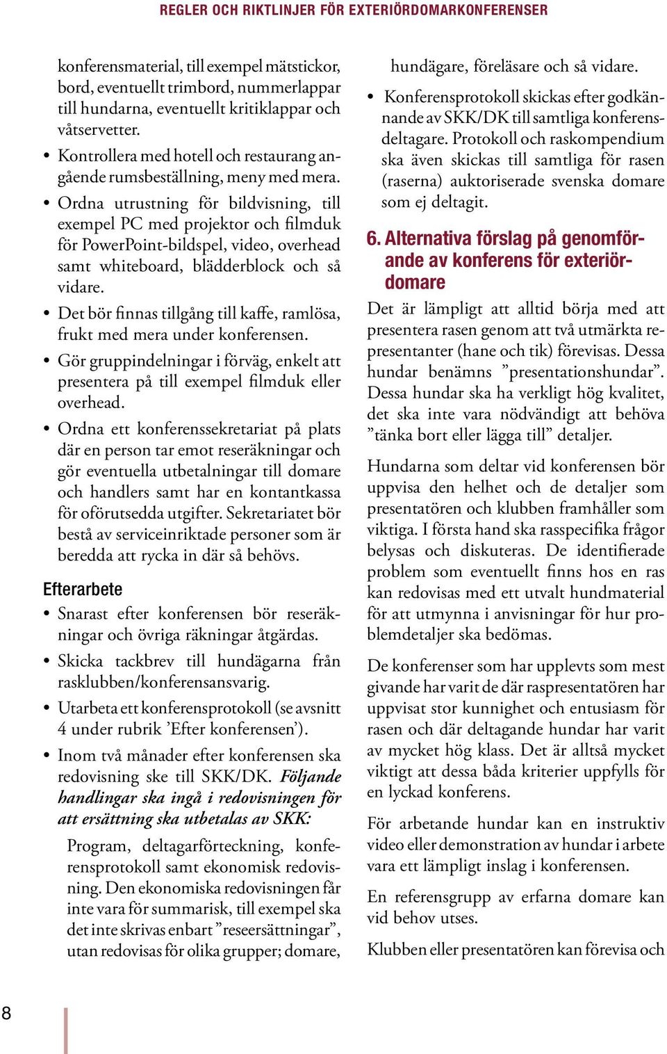 Ordna utrustning för bildvisning, till exempel PC med projektor och filmduk för PowerPoint-bildspel, video, overhead samt whiteboard, blädderblock och så vidare.