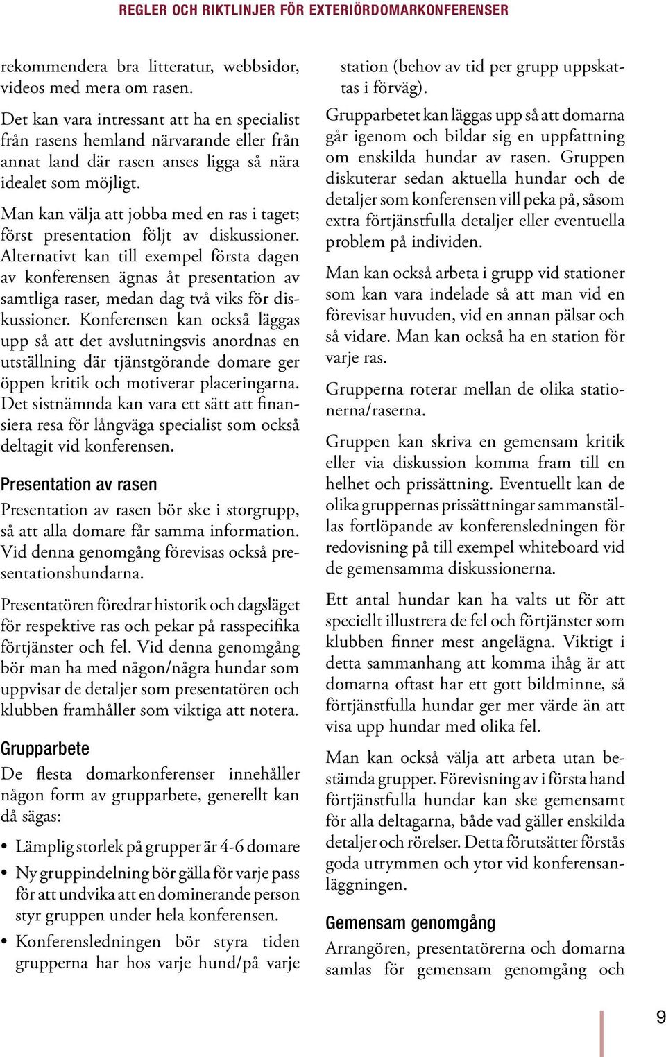 Man kan välja att jobba med en ras i taget; först presentation följt av diskussioner.