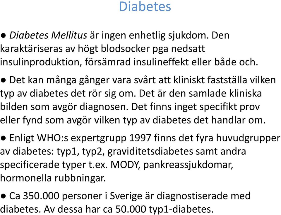 Det finns inget specifikt prov eller fynd som avgör vilken typ av diabetes det handlar om.