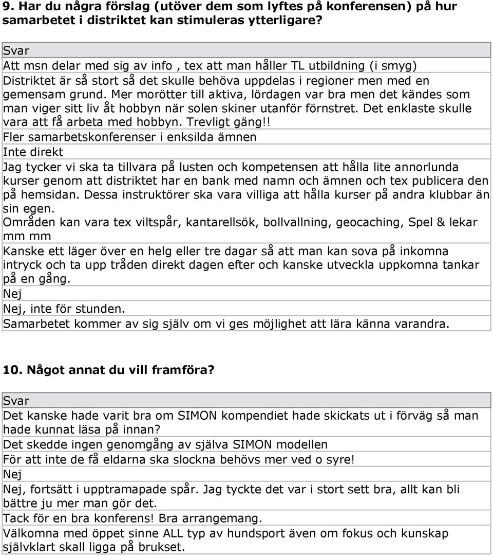 Mer morötter till aktiva, lördagen var bra men det kändes som man viger sitt liv åt hobbyn när solen skiner utanför förnstret. Det enklaste skulle vara att få arbeta med hobbyn. Trevligt gäng!