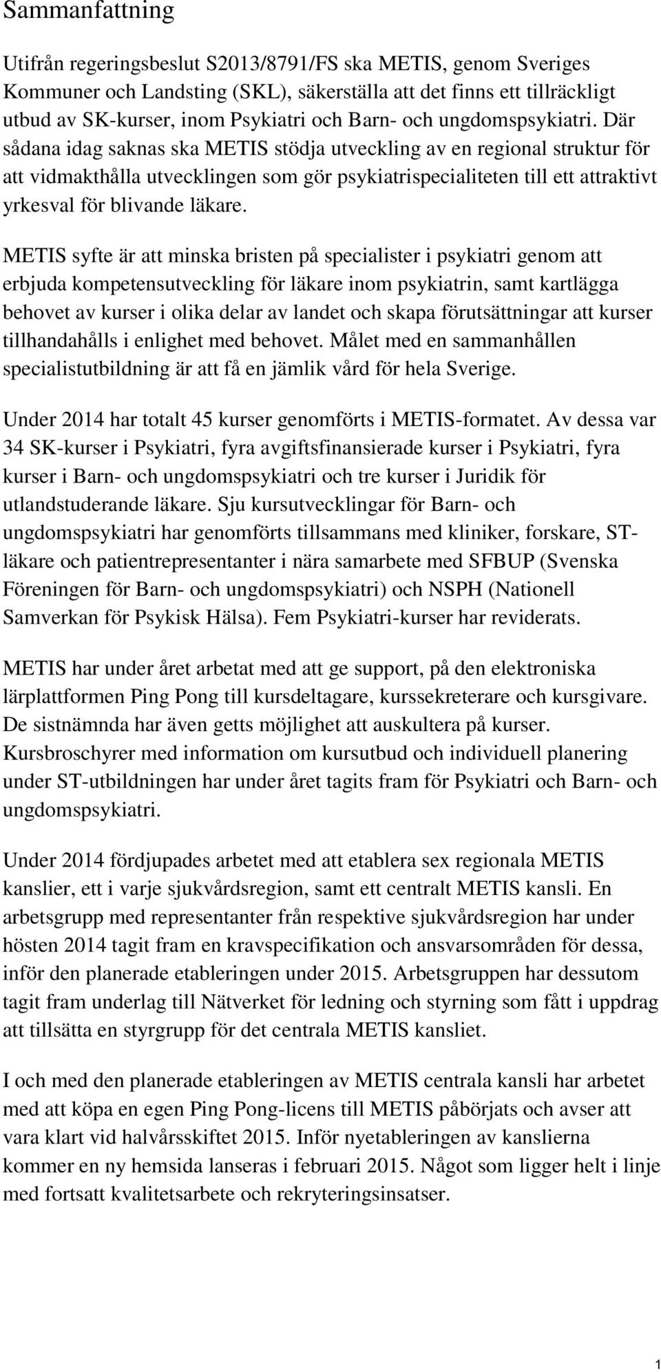 Där sådana idag saknas ska METIS stödja utveckling av en regional struktur för att vidmakthålla utvecklingen som gör psykiatrispecialiteten till ett attraktivt yrkesval för blivande läkare.