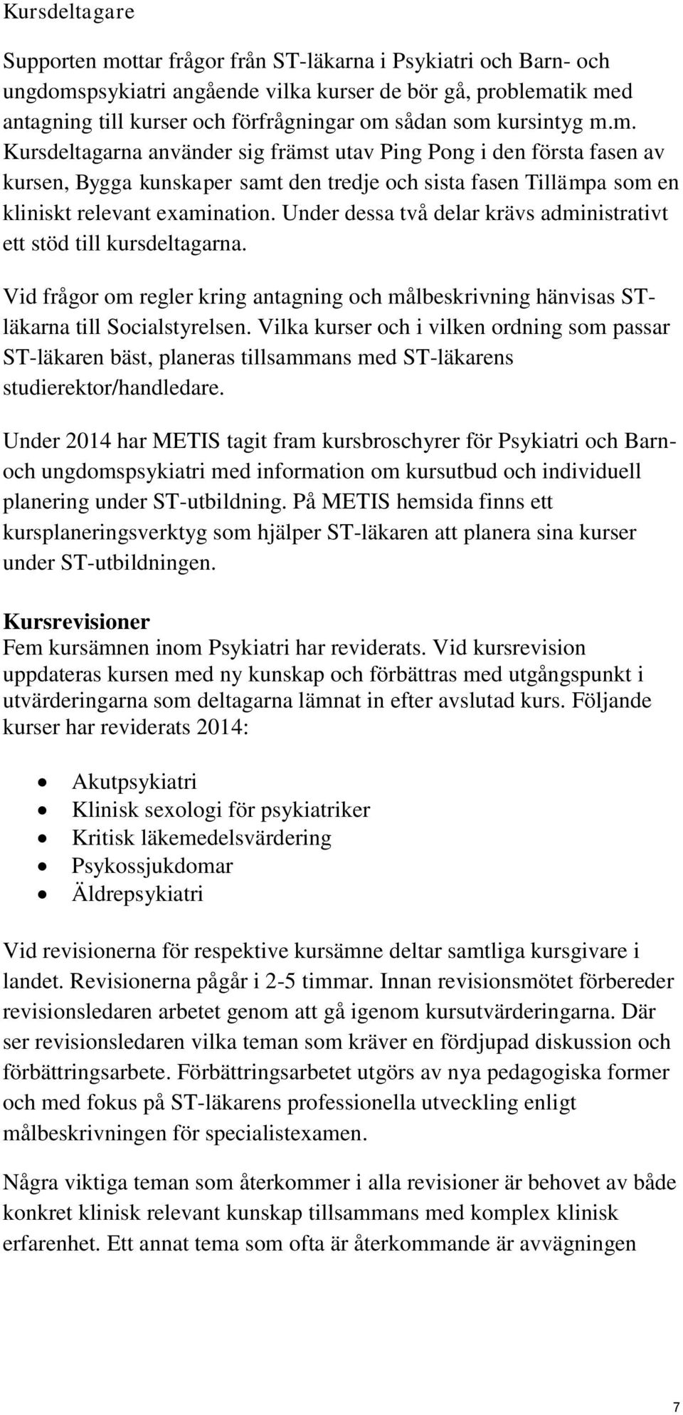 Under dessa två delar krävs administrativt ett stöd till kursdeltagarna. Vid frågor om regler kring antagning och målbeskrivning hänvisas STläkarna till Socialstyrelsen.