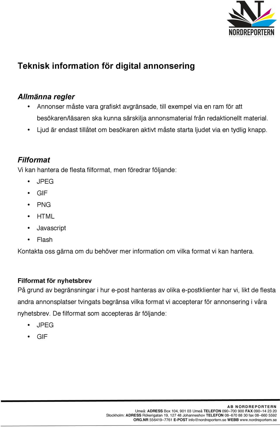 Filformat Vi kan hantera de flesta filformat, men föredrar följande: JPEG GIF PNG HTML Javascript Flash Kontakta oss gärna om du behöver mer information om vilka format vi kan hantera.