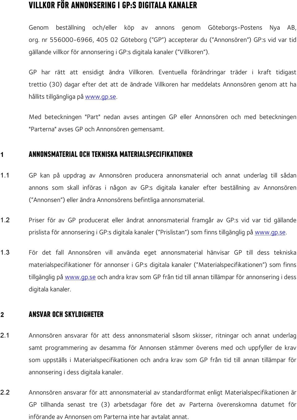 Eventuella förändringar träder i kraft tidigast trettio (30) dagar efter det att de ändrade Villkoren har meddelats Annonsören genom att ha hållits tillgängliga på www.gp.se.