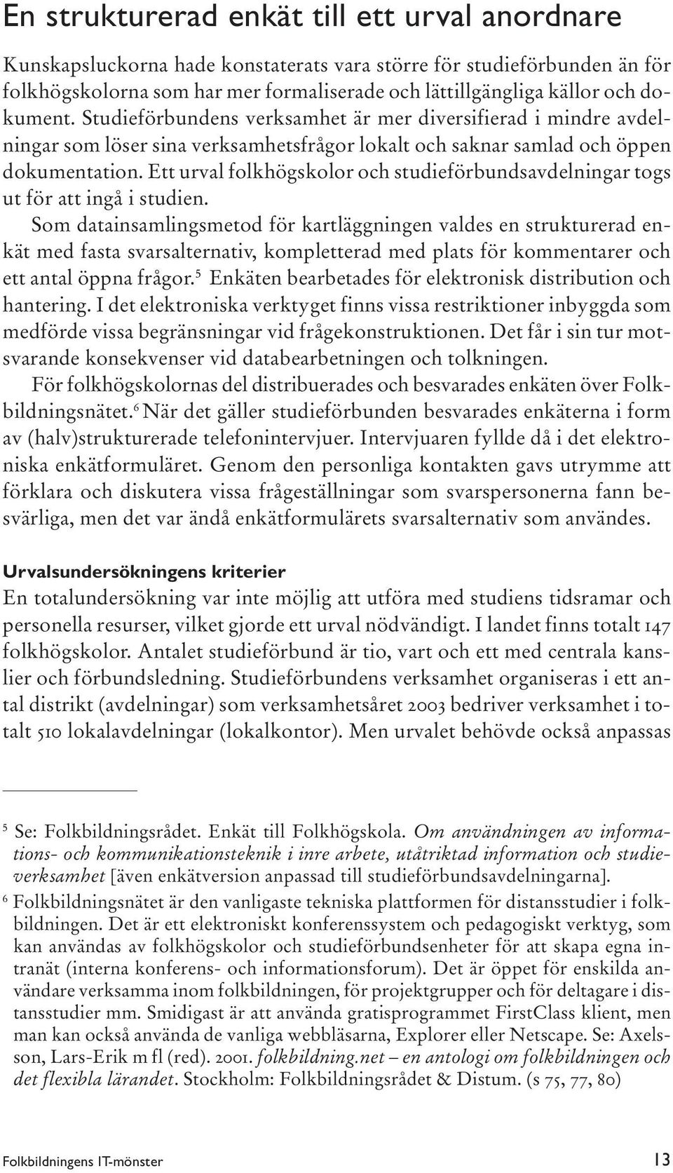 Ett urval folkhögskolor och studieförbundsavdelningar togs ut för att ingå i studien.
