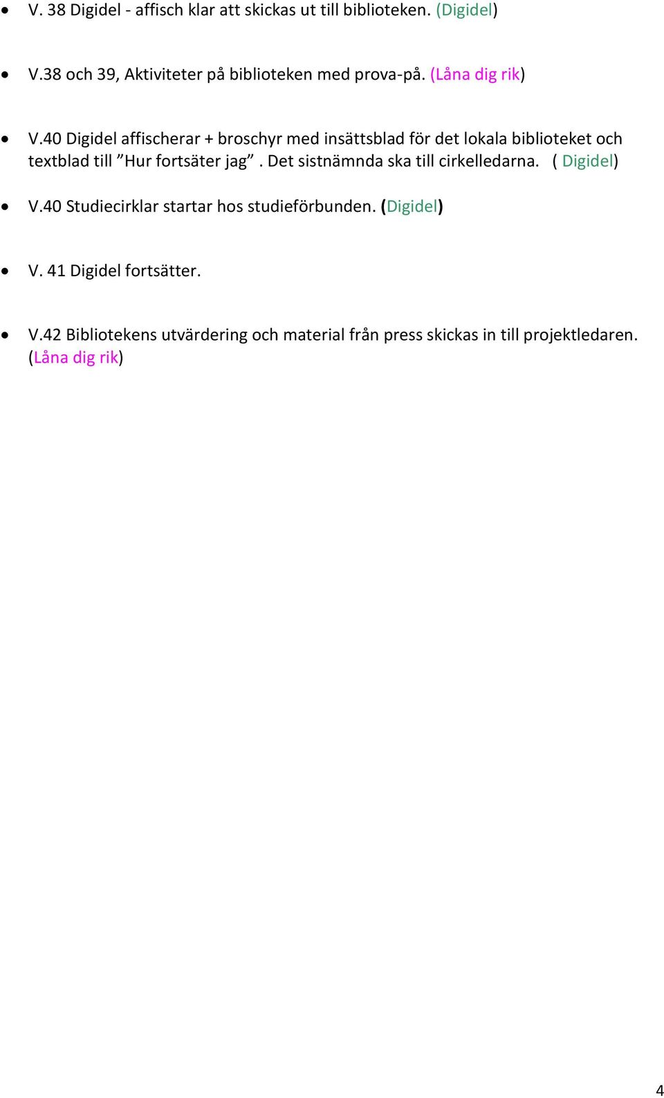 40 Digidel affischerar + broschyr med insättsblad för det lokala biblioteket och textblad till Hur fortsäter jag.