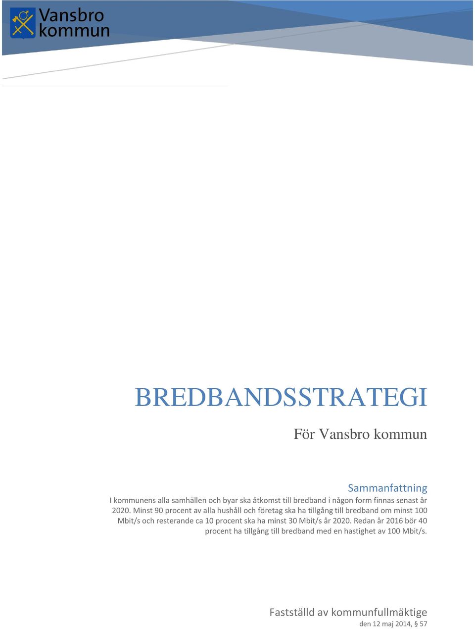 Minst 90 procent av alla hushåll och företag ska ha tillgång till bredband om minst 100 Mbit/s och resterande