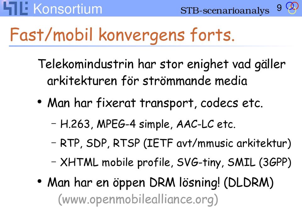 fixerat transport, codecs etc. H.263, MPEG-4 simple, AAC-LC etc.