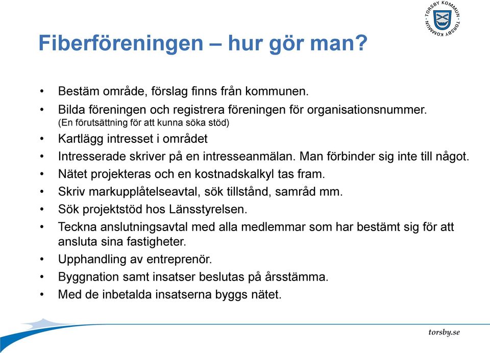 Nätet projekteras och en kostnadskalkyl tas fram. Skriv markupplåtelseavtal, sök tillstånd, samråd mm. Sök projektstöd hos Länsstyrelsen.