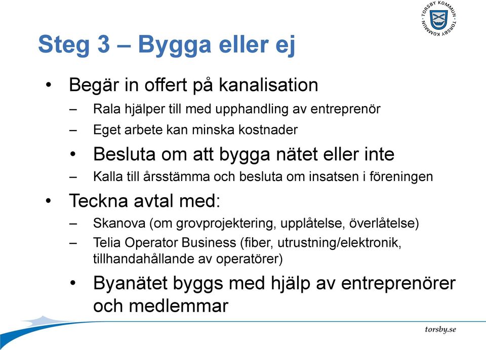 i föreningen Teckna avtal med: Skanova (om grovprojektering, upplåtelse, överlåtelse) Telia Operator Business