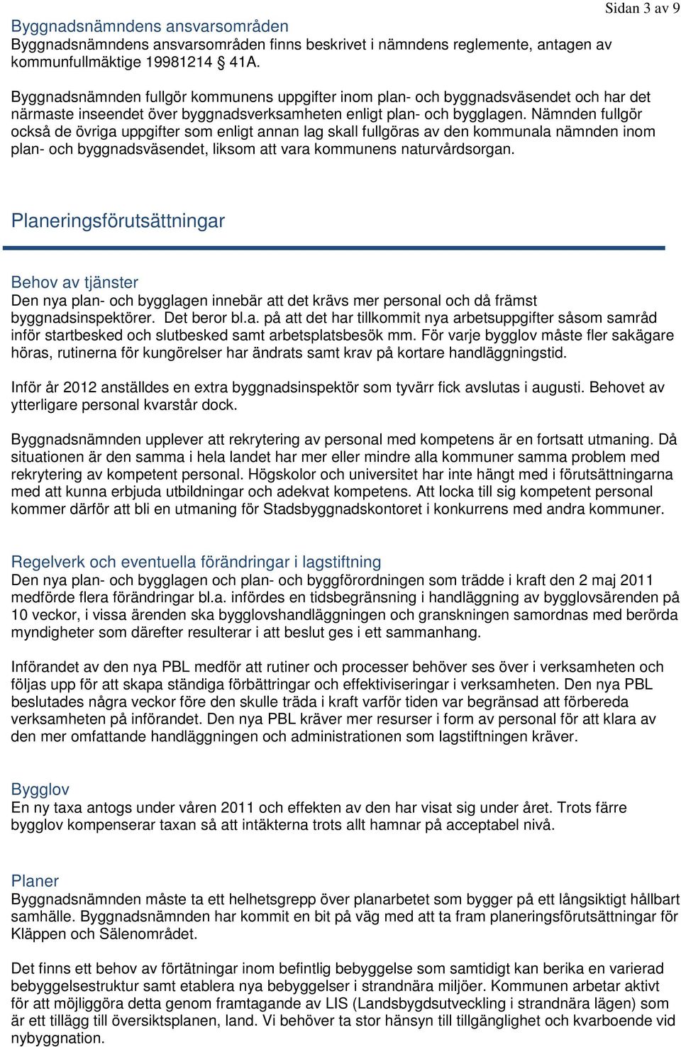 Nämnden fullgör också de övriga uppgifter som enligt annan lag skall fullgöras av den kommunala nämnden inom plan- och byggnadsväsendet, liksom att vara kommunens naturvårdsorgan.