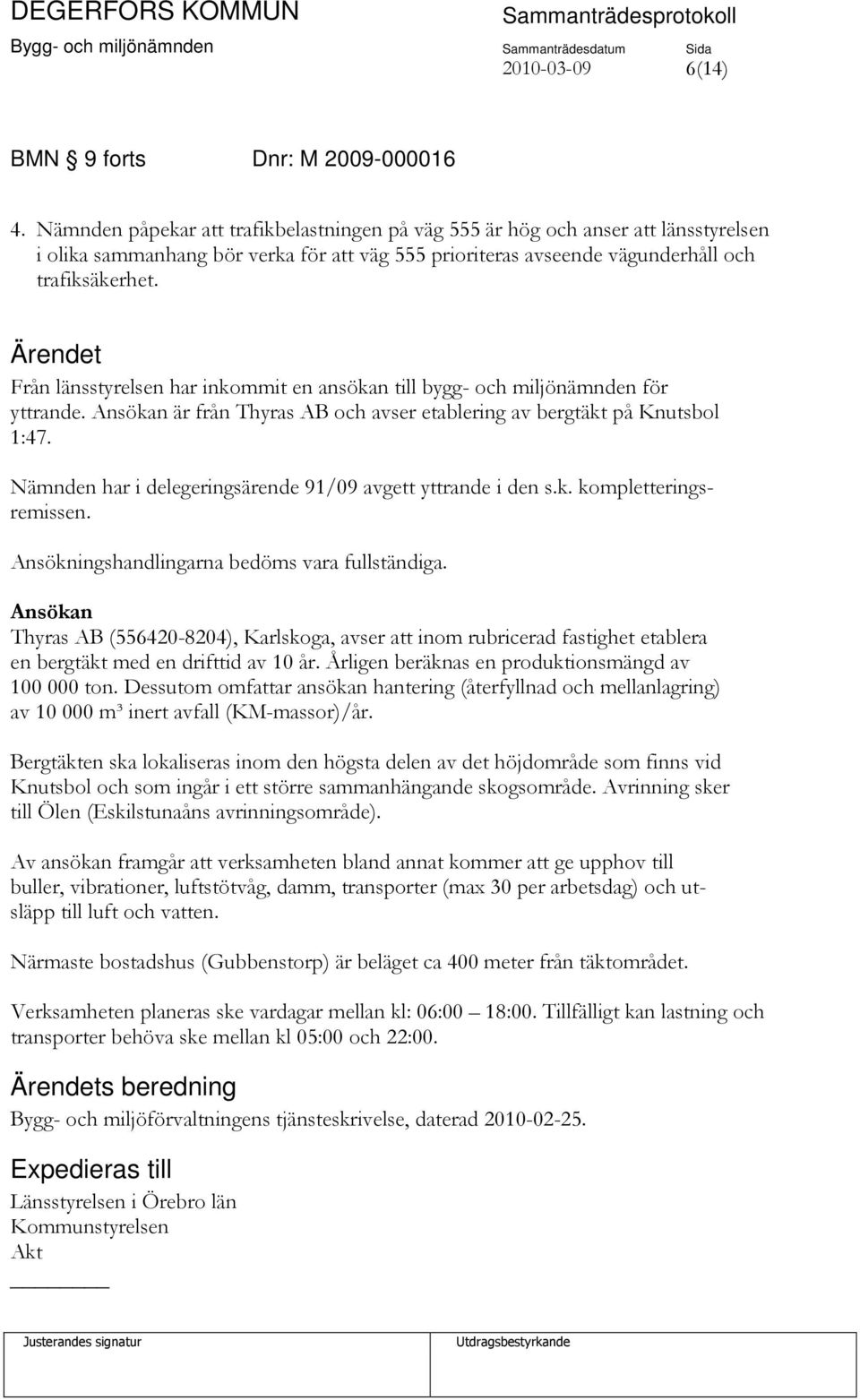 Från länsstyrelsen har inkommit en ansökan till bygg- och miljönämnden för yttrande. Ansökan är från Thyras AB och avser etablering av bergtäkt på Knutsbol 1:47.