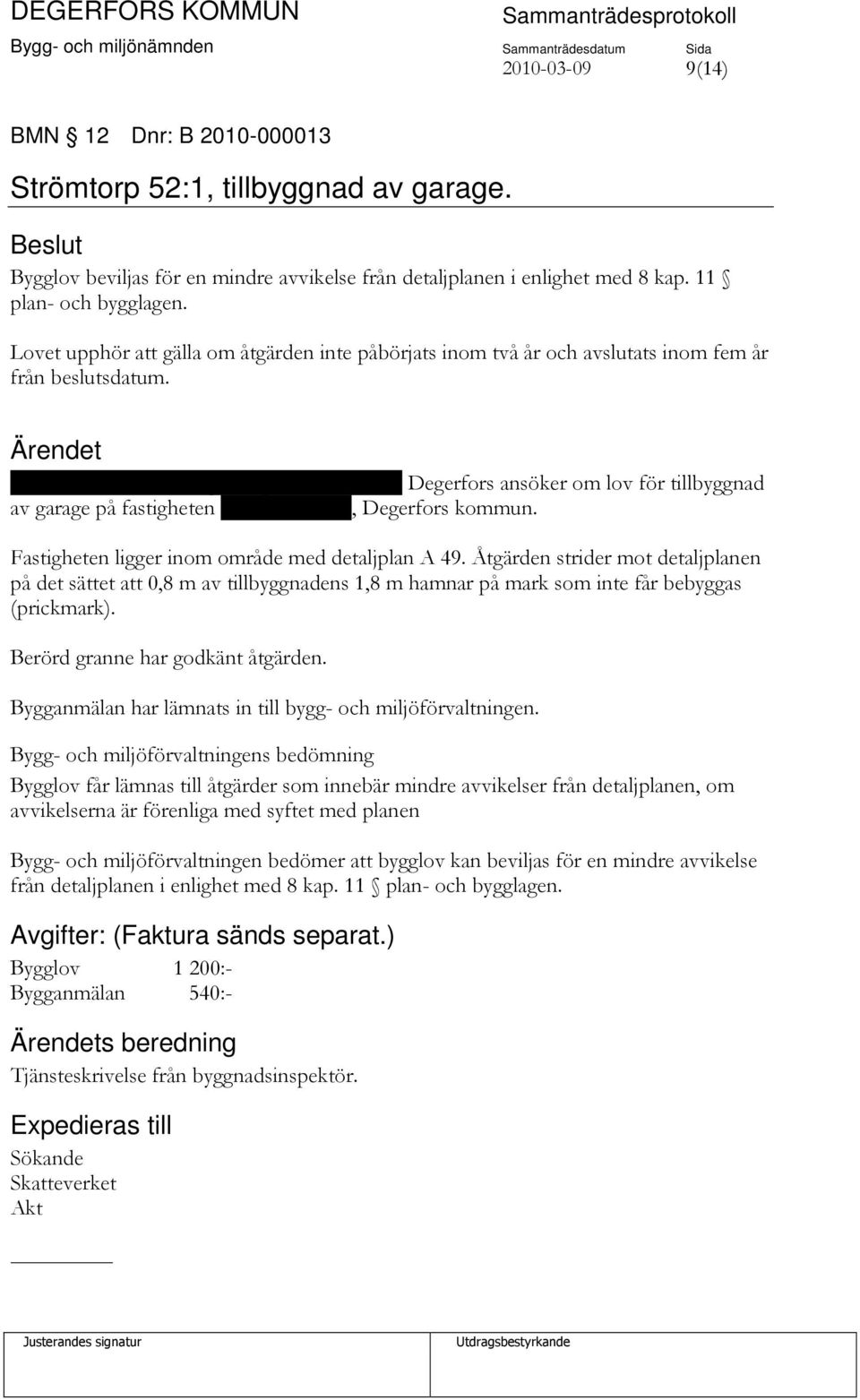 Thomas Eriksson, Arngärdesgatan 19, 693 34 Degerfors ansöker om lov för tillbyggnad av garage på fastigheten Strömtorp 52:1, Degerfors kommun. Fastigheten ligger inom område med detaljplan A 49.