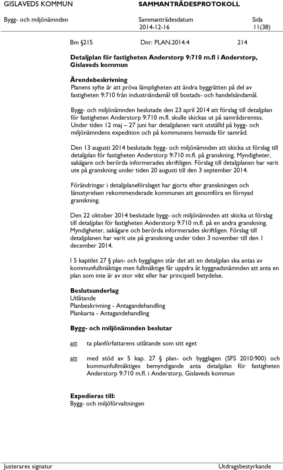 Bygg- och miljönämnden beslutade den 23 april 2014 förslag till detaljplan för fastigheten Anderstorp 9:710 m.fl. skulle skickas ut på samrådsremiss.