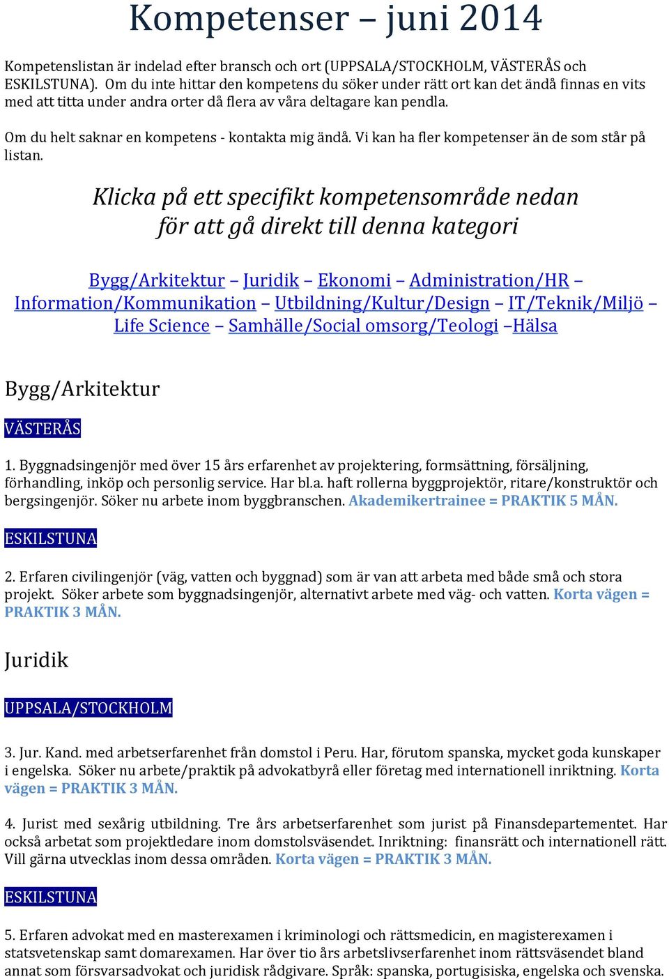Om du helt saknar en kompetens - kontakta mig ändå. Vi kan ha fler kompetenser än de som står på listan.