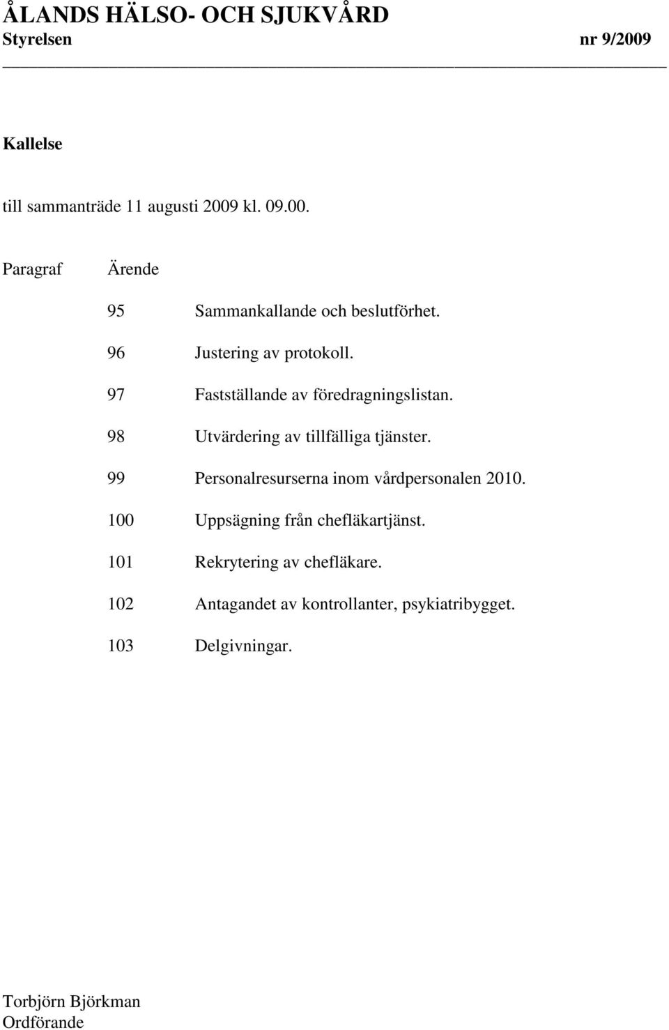 99 Personalresurserna inom vårdpersonalen 2010. 100 Uppsägning från chefläkartjänst.