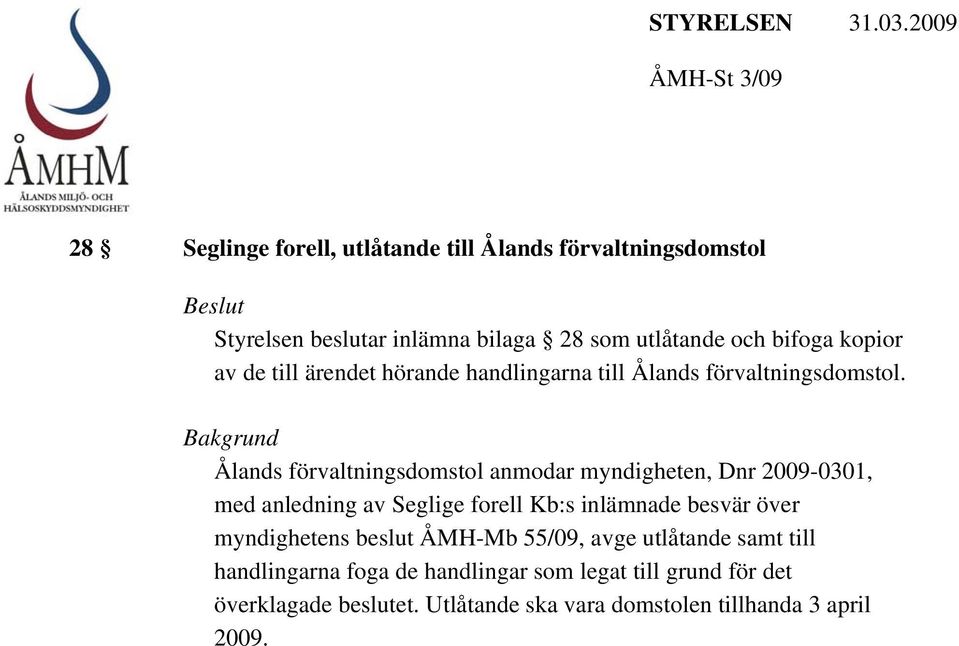 Ålands förvaltningsdomstol anmodar myndigheten, Dnr 2009-0301, med anledning av Seglige forell Kb:s inlämnade besvär över