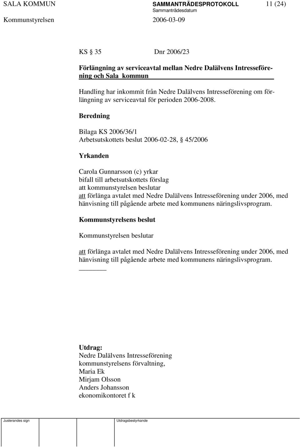 Bilaga KS 2006/36/1 Arbetsutskottets beslut 2006-02-28, 45/2006 bifall till arbetsutskottets förslag att kommunstyrelsen beslutar att förlänga avtalet med Nedre Dalälvens Intresseförening under