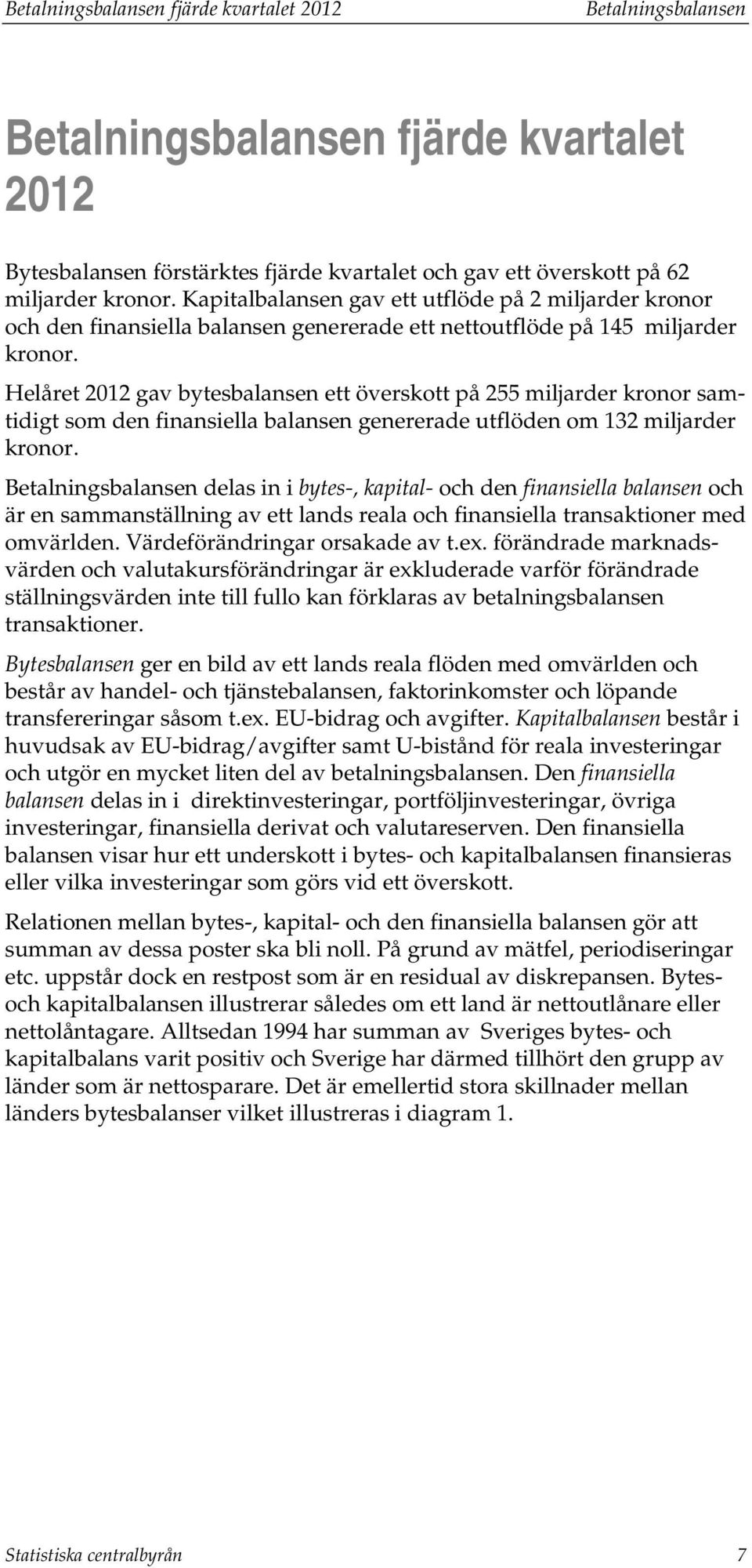 Helåre 212 gav byesbalansen e översko på 255 miljarder kronor samidig som den finansiella balansen genererade uflöden om 132 miljarder kronor.