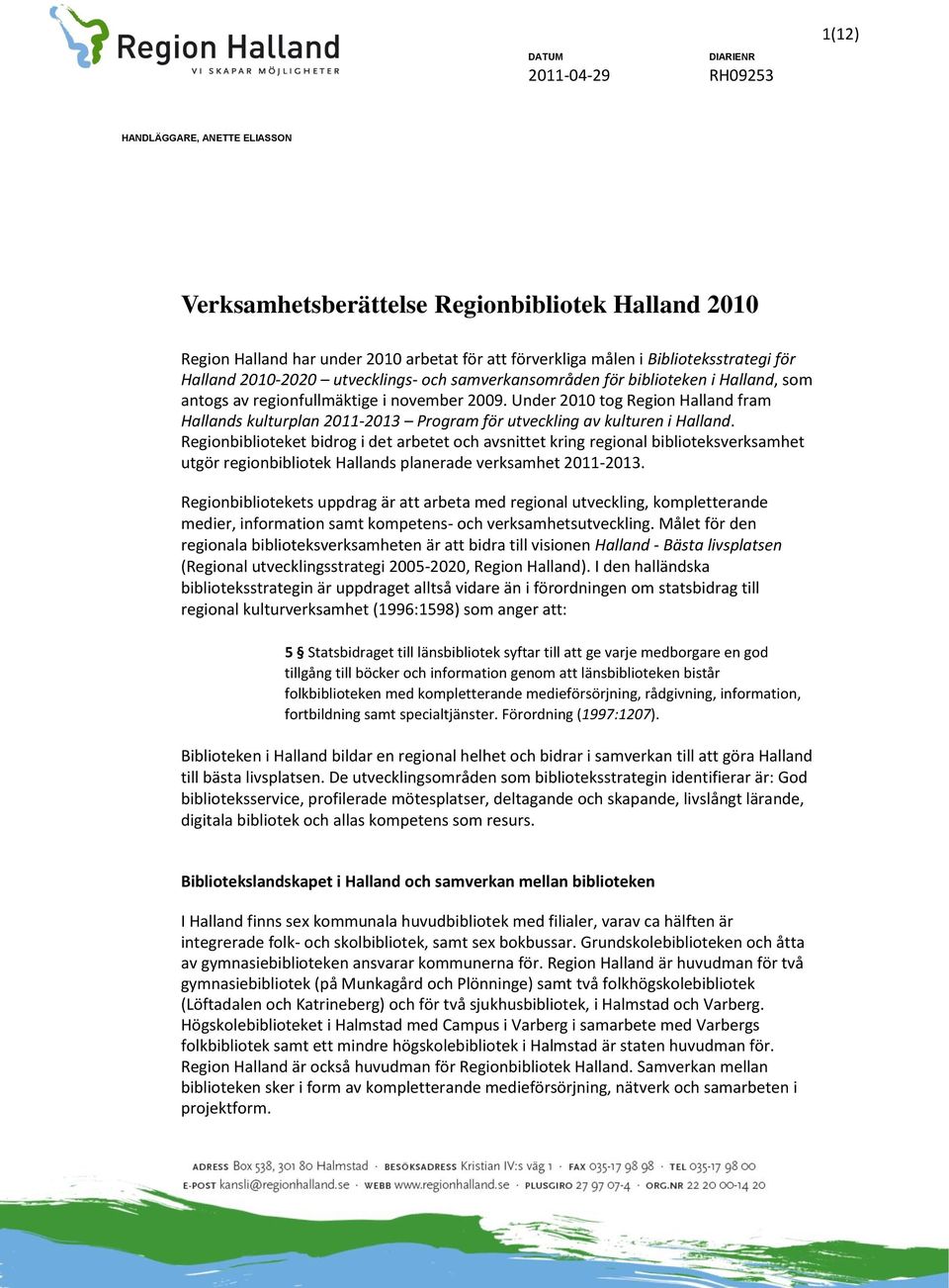 Under 2010 tog Region Halland fram Hallands kulturplan 2011-2013 Program för utveckling av kulturen i Halland.