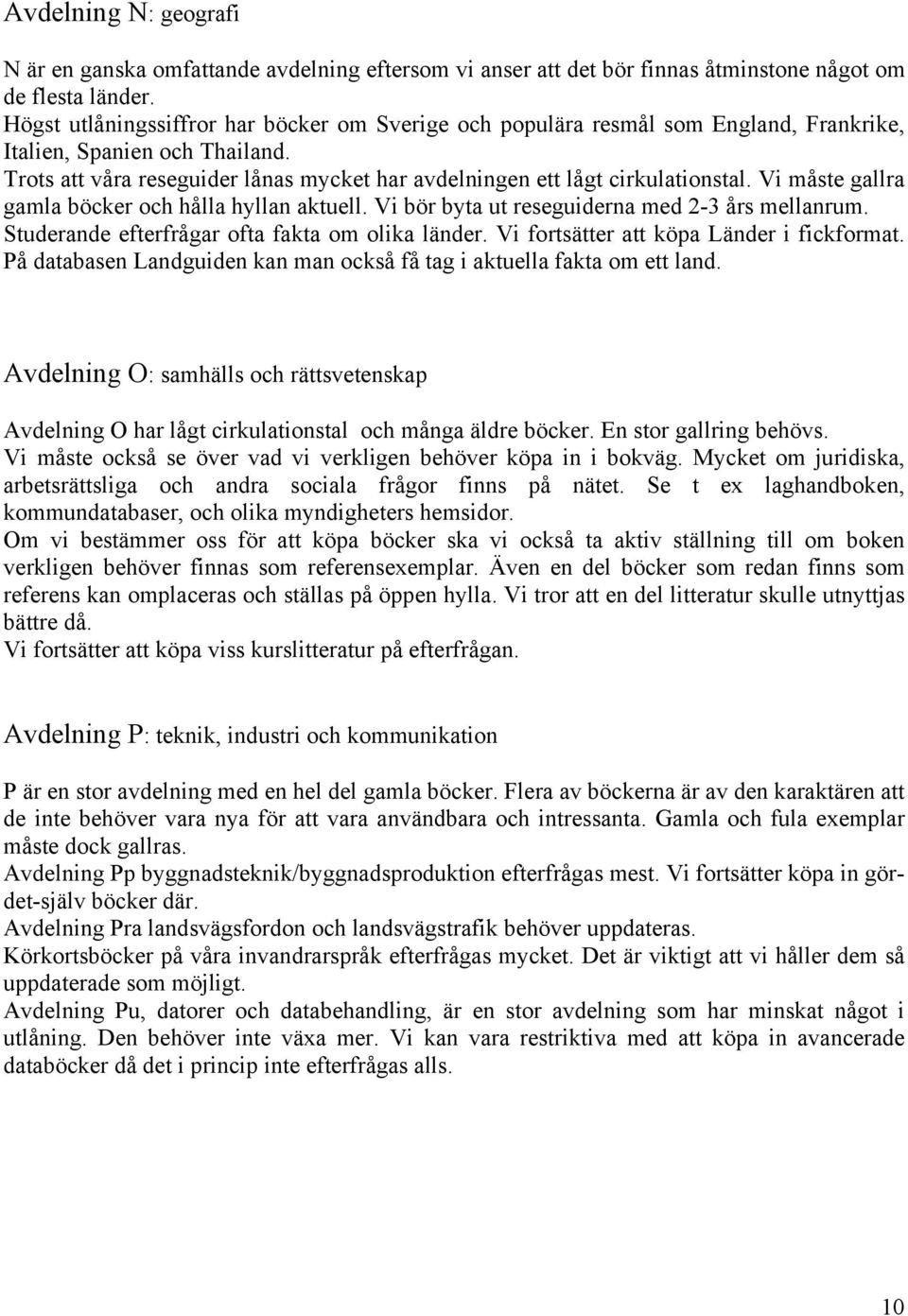 Vi måste gallra gamla böcker och hålla hyllan aktuell. Vi bör byta ut reseguiderna med 2-3 års mellanrum. Studerande efterfrågar ofta fakta om olika länder. Vi fortsätter att köpa Länder i fickformat.