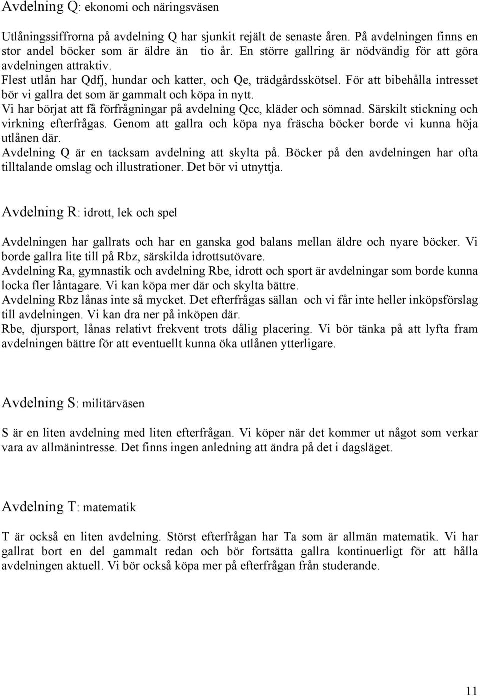 För att bibehålla intresset bör vi gallra det som är gammalt och köpa in nytt. Vi har börjat att få förfrågningar på avdelning Qcc, kläder och sömnad. Särskilt stickning och virkning efterfrågas.