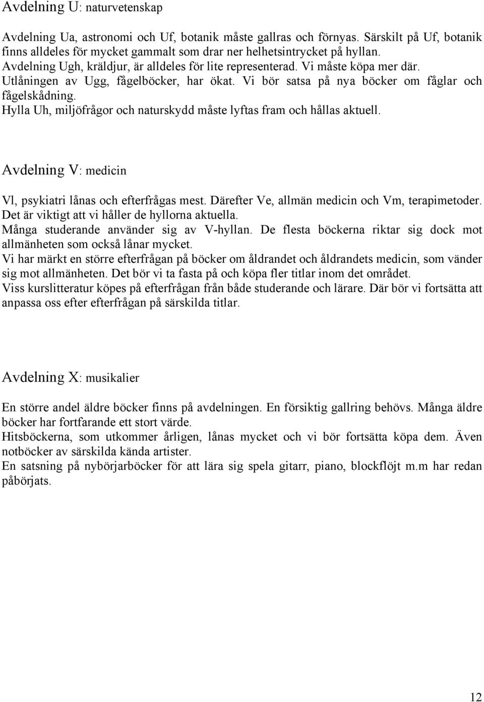 Hylla Uh, miljöfrågor och naturskydd måste lyftas fram och hållas aktuell. Avdelning V: medicin Vl, psykiatri lånas och efterfrågas mest. Därefter Ve, allmän medicin och Vm, terapimetoder.