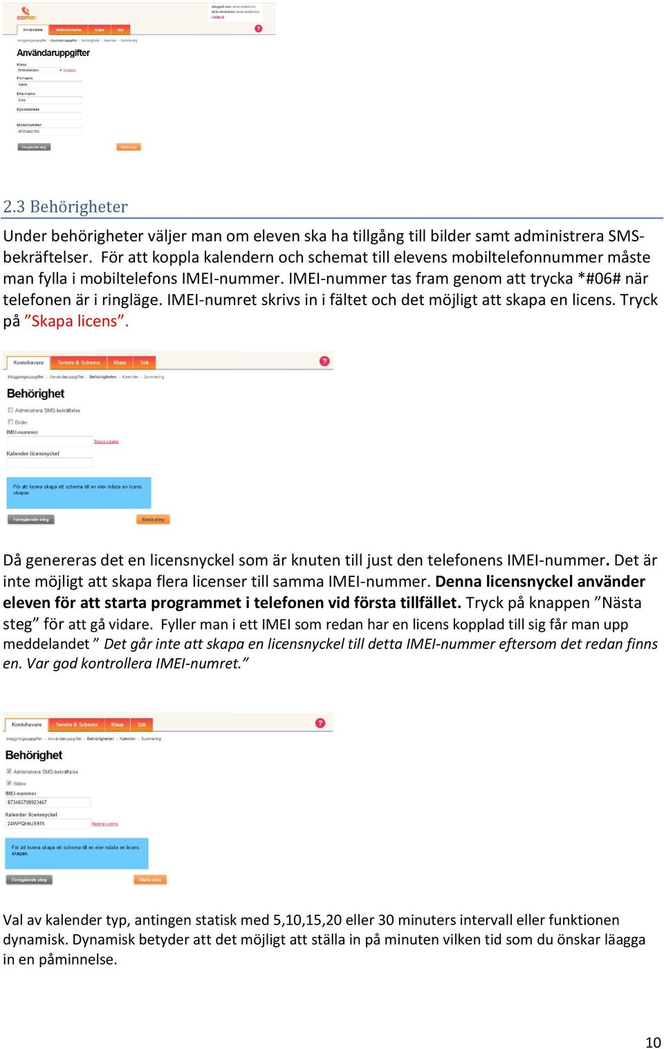 IMEI-numret skrivs in i fältet och det möjligt att skapa en licens. Tryck på Skapa licens. Då genereras det en licensnyckel som är knuten till just den telefonens IMEI-nummer.