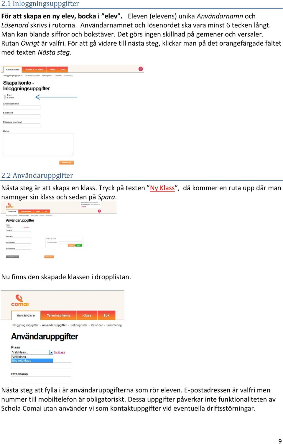 För att gå vidare till nästa steg, klickar man på det orangefärgade fältet med texten Nästa steg. 2.2 Användaruppgifter Nästa steg är att skapa en klass.