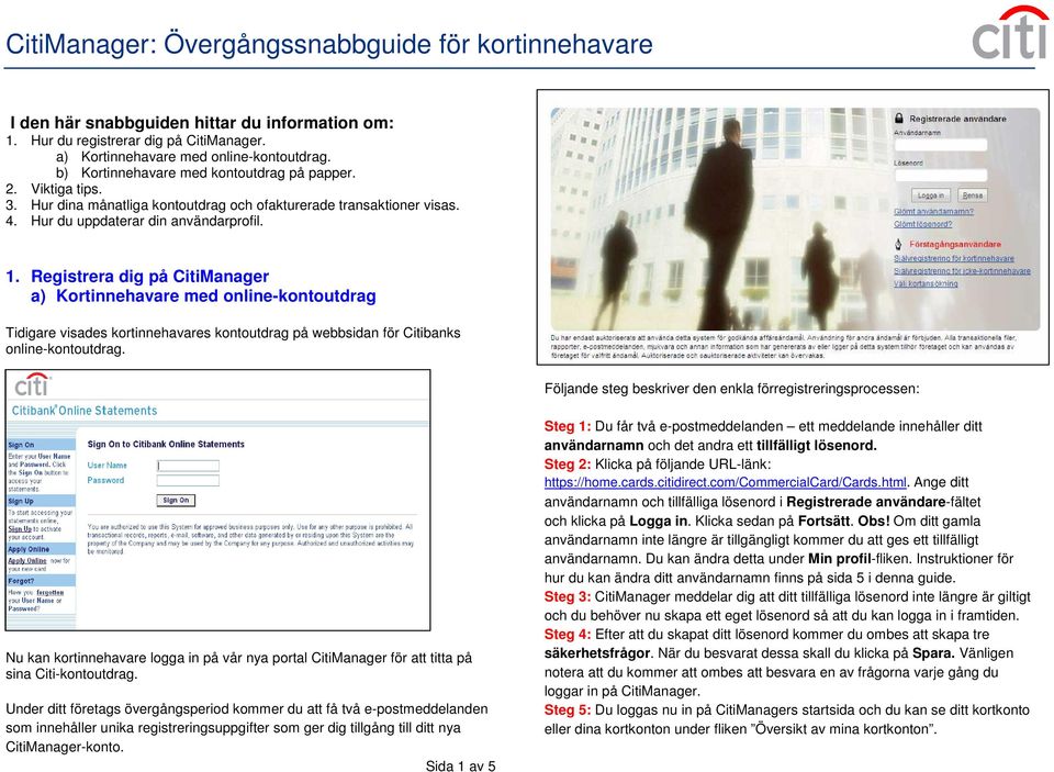 Registrera dig på CitiManager a) Kortinnehavare med online-kontoutdrag Tidigare visades kortinnehavares kontoutdrag på webbsidan för Citibanks online-kontoutdrag.