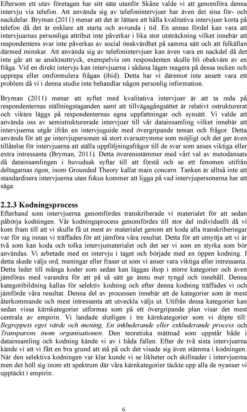 En annan fördel kan vara att intervjuarnas personliga attribut inte påverkar i lika stor utsträckning vilket innebär att respondentens svar inte påverkas av social önskvärdhet på samma sätt och att