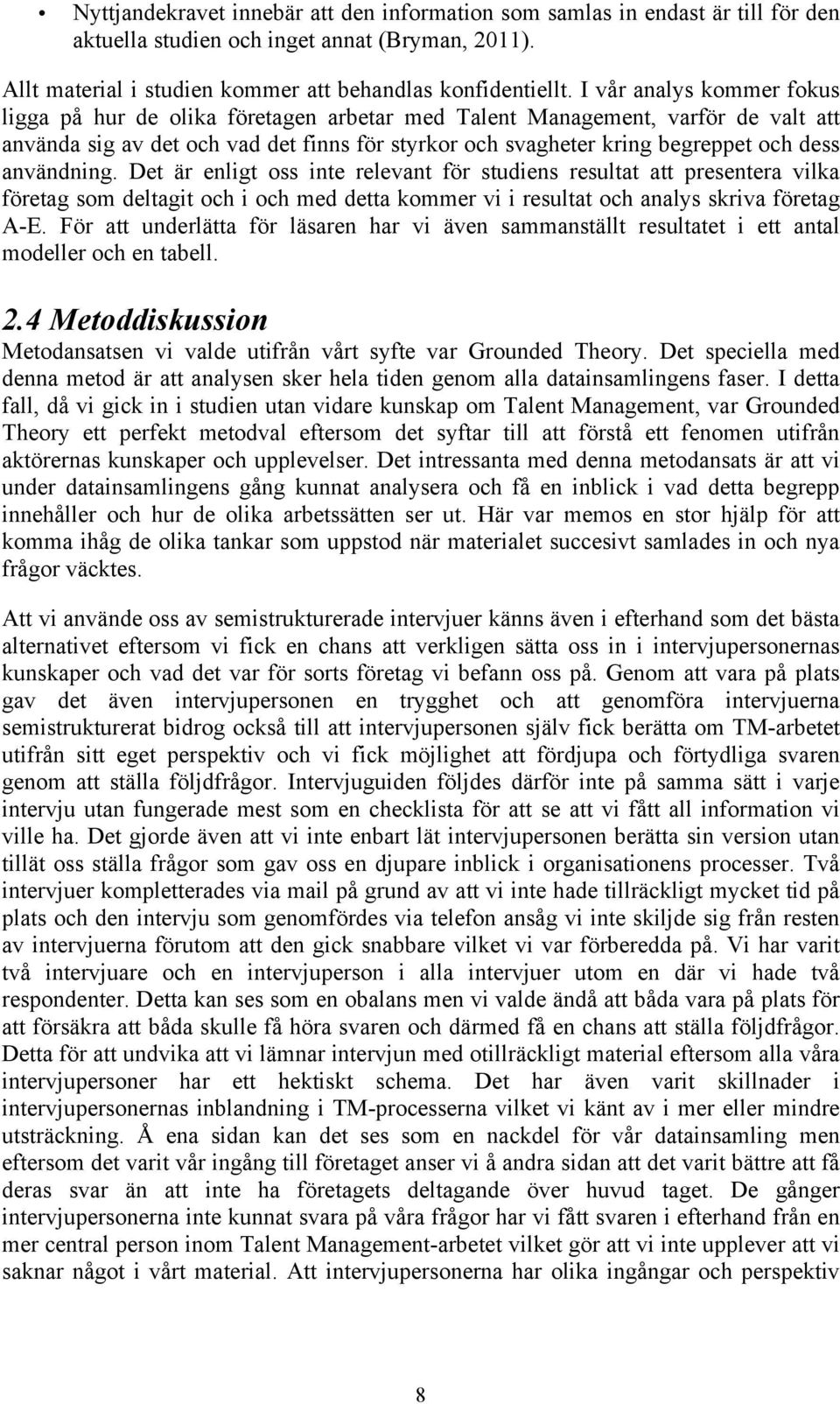 användning. Det är enligt oss inte relevant för studiens resultat att presentera vilka företag som deltagit och i och med detta kommer vi i resultat och analys skriva företag A-E.