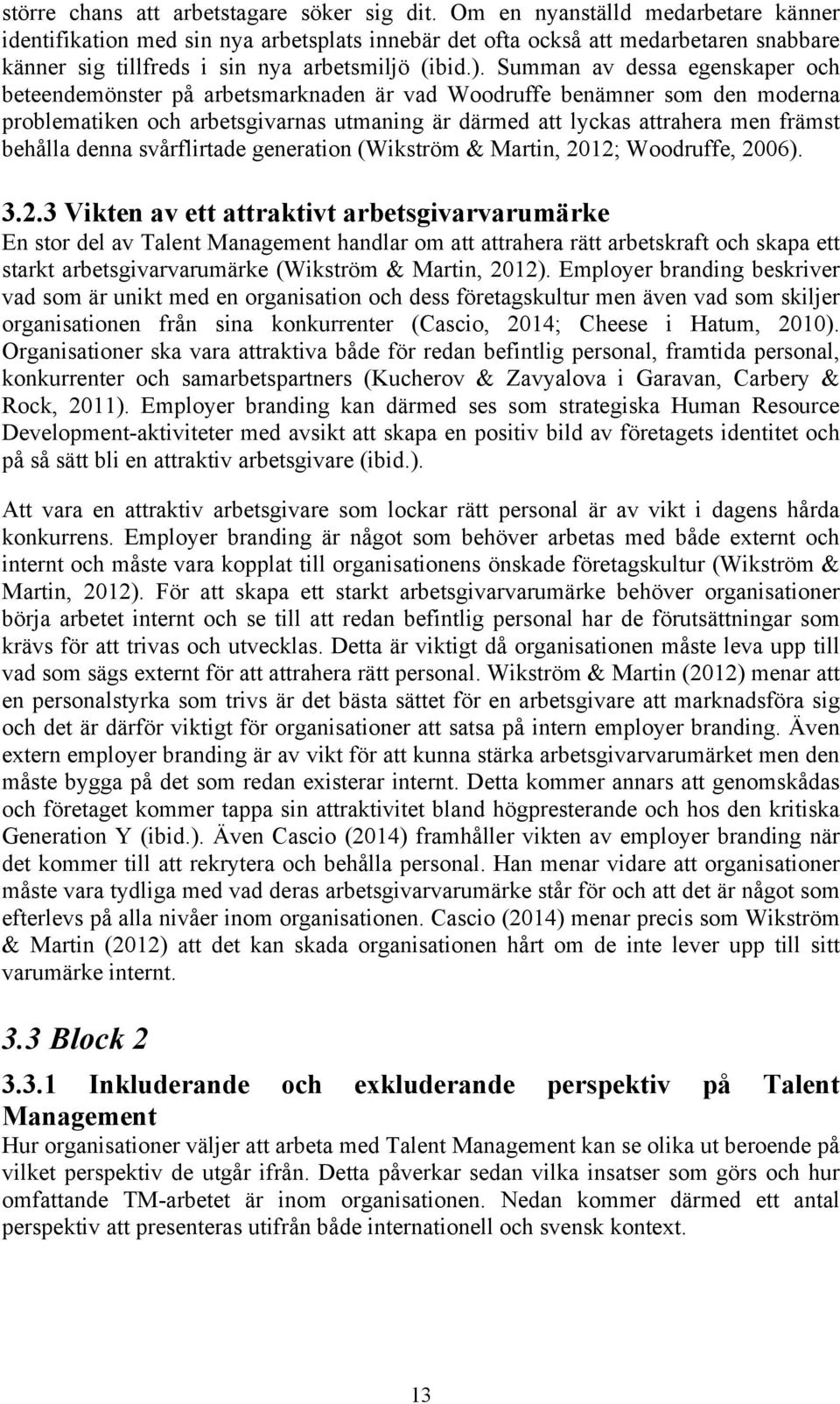 Summan av dessa egenskaper och beteendemönster på arbetsmarknaden är vad Woodruffe benämner som den moderna problematiken och arbetsgivarnas utmaning är därmed att lyckas attrahera men främst behålla