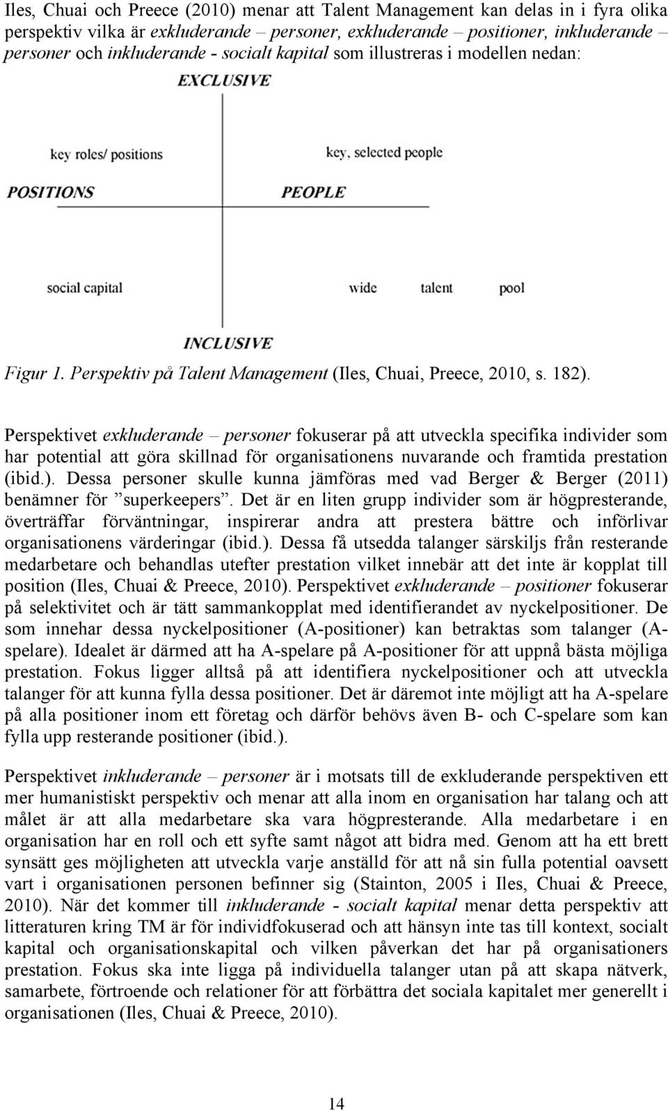 Perspektivet exkluderande personer fokuserar på att utveckla specifika individer som har potential att göra skillnad för organisationens nuvarande och framtida prestation (ibid.).