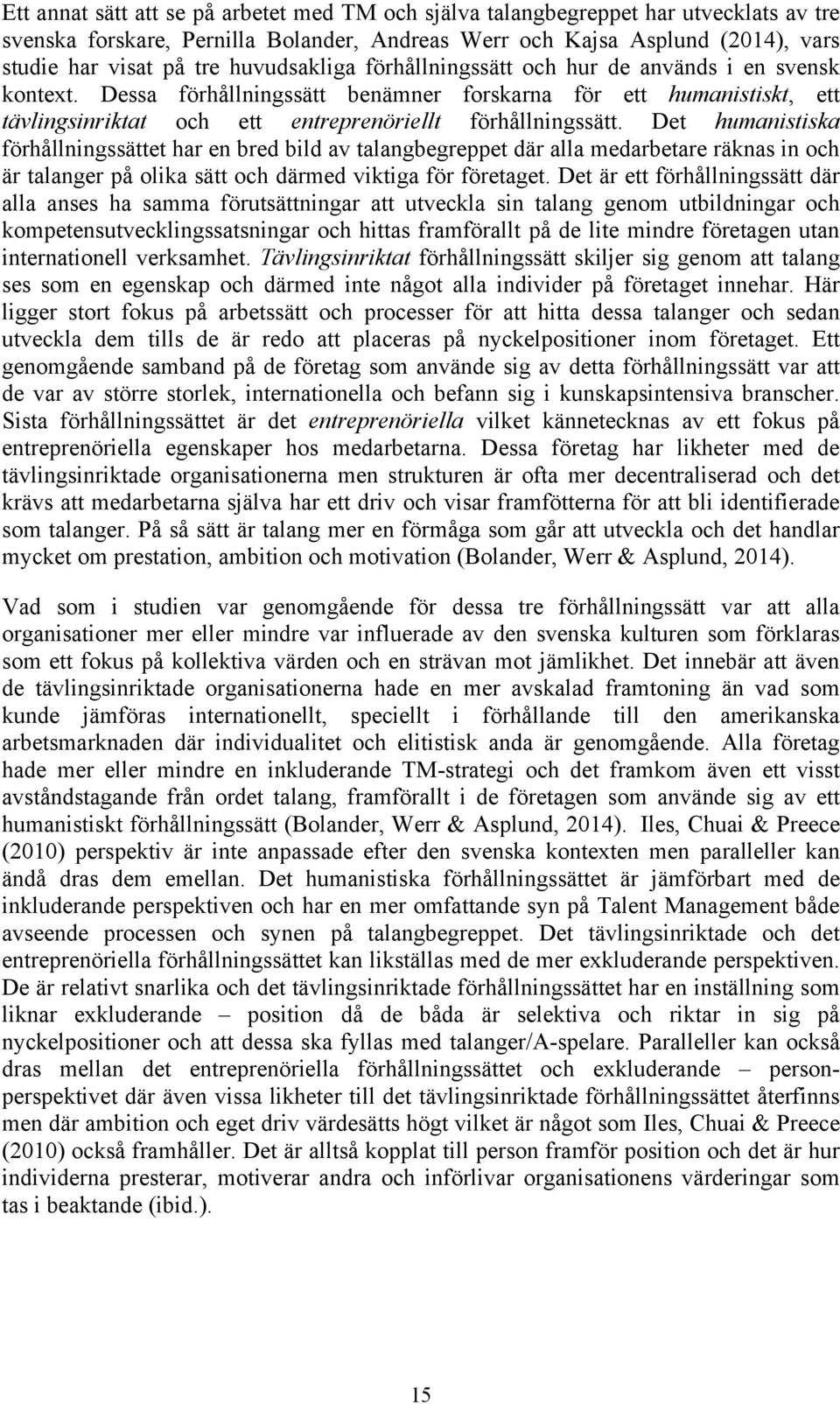 Det humanistiska förhållningssättet har en bred bild av talangbegreppet där alla medarbetare räknas in och är talanger på olika sätt och därmed viktiga för företaget.