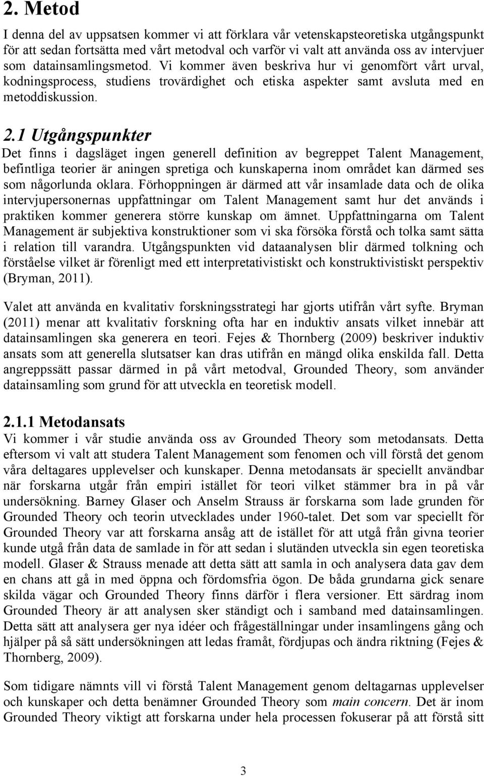 1 Utgångspunkter Det finns i dagsläget ingen generell definition av begreppet Talent Management, befintliga teorier är aningen spretiga och kunskaperna inom området kan därmed ses som någorlunda