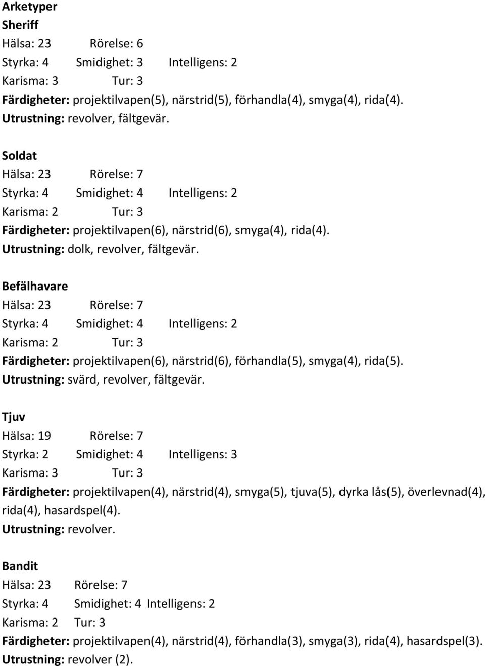 Befälhavare Hälsa: 23 Rörelse: 7 Styrka: 4 Smidighet: 4 Intelligens: 2 Färdigheter: projektilvapen(6), närstrid(6), förhandla(5), smyga(4), rida(5). Utrustning: svärd, revolver, fältgevär.