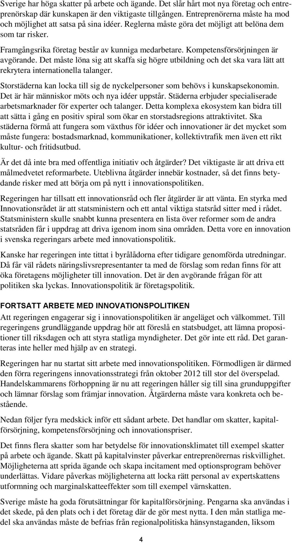 Kompetensförsörjningen är avgörande. Det måste löna sig att skaffa sig högre utbildning och det ska vara lätt att rekrytera internationella talanger.
