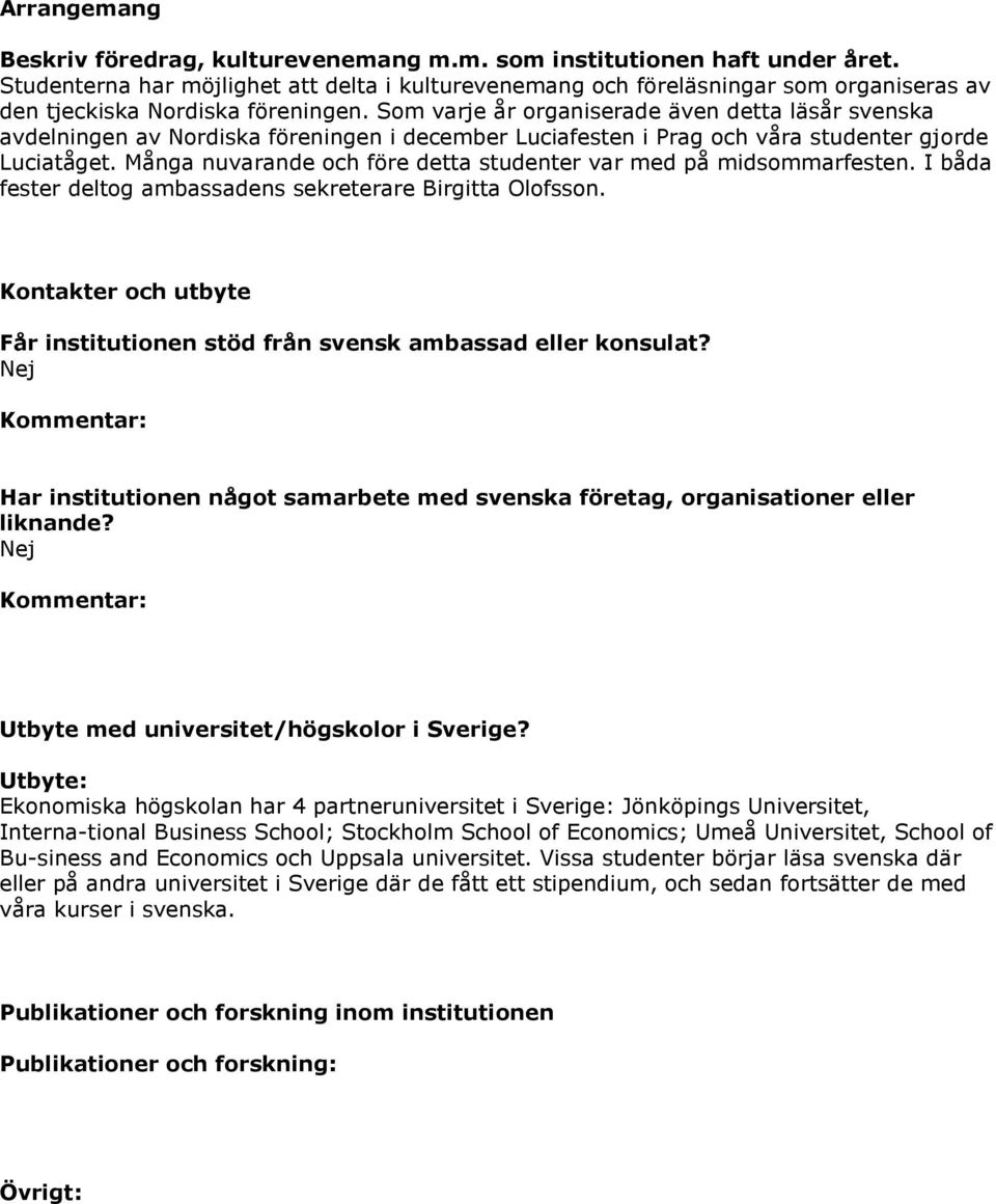 Som varje år organiserade även detta läsår svenska avdelningen av Nordiska föreningen i december Luciafesten i Prag och våra studenter gjorde Luciatåget.