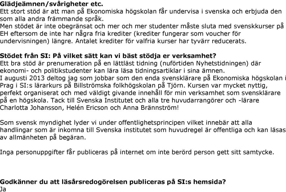 Antalet krediter för valfria kurser har tyvärr reducerats. Stödet från SI: På vilket sätt kan vi bäst stödja er verksamhet?