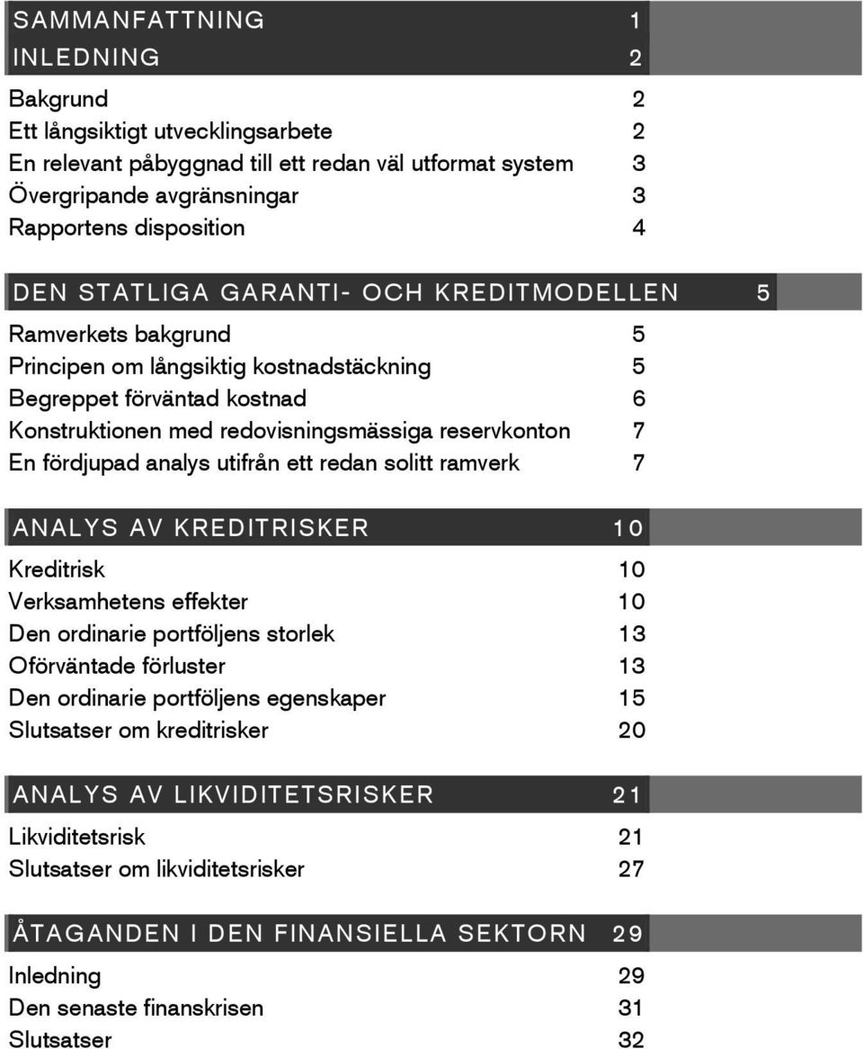 fördjupad analys utifrån ett redan solitt ramverk 7 ANALYS AV KREDITRISKER 10 Kreditrisk 10 Verksamhetens effekter 10 Den ordinarie portföljens storlek 13 Oförväntade förluster 13 Den ordinarie